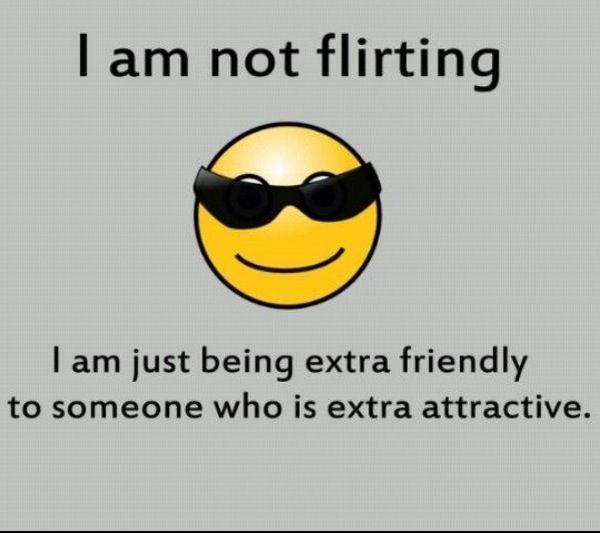 Я не флиртую, я просто очень дружелюбен с тем, кто очень привлекателен