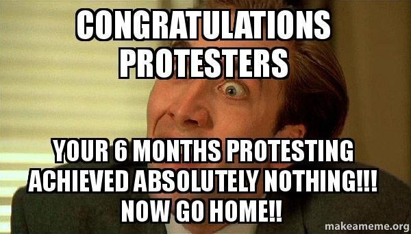 Поздравляю протестующих, ваши 6 месяцев протеста абсолютно ничего не добились !!!