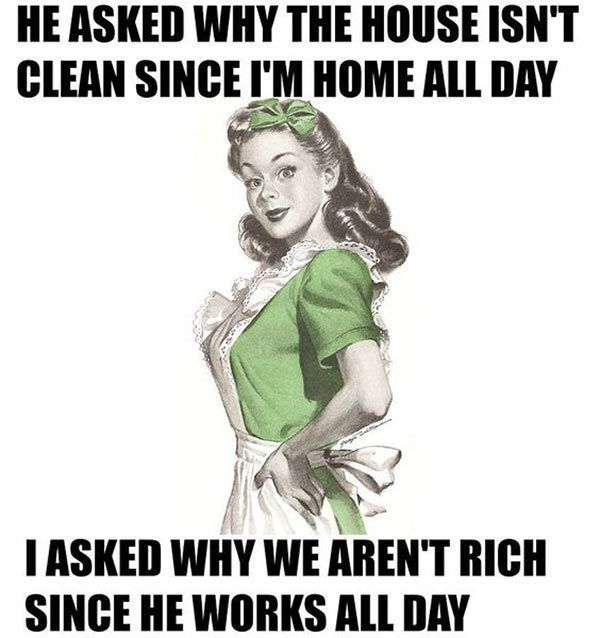 Он спросил, почему дом не чистый, так как я весь день дома