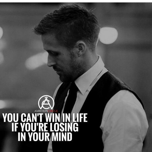 Вы не можете выиграть в жизни, если вы проигрываете в своем разуме.