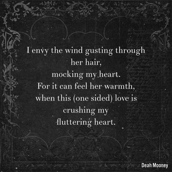 Я завидую ветру сквозь ее волосы, издеваясь над моим сердцем.